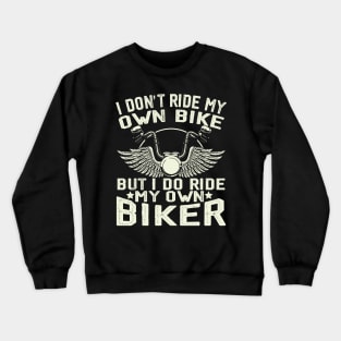 I don't ride my own bike but I do ride my own biker Crewneck Sweatshirt